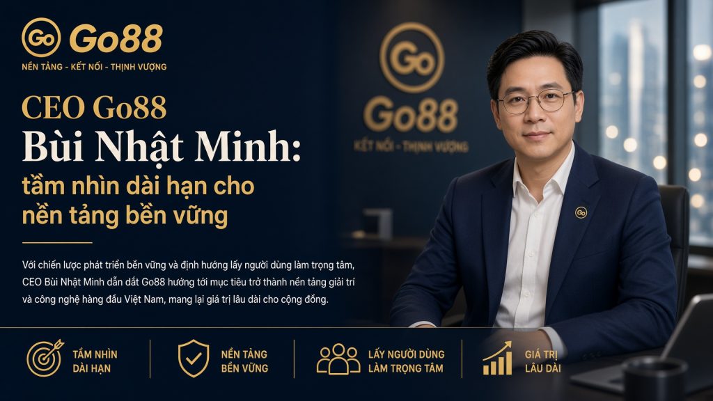 CEO Go88 Bùi Nhật Minh: tầm nhìn dài hạn cho nền tảng bền vững 2 Thành tựu và năng lực kỹ thuật