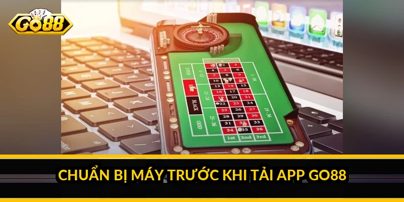 Chuẩn Bị Máy Trước Khi Tải App Go88