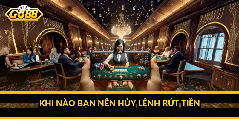 Khi nào bạn nên hủy lệnh rút tiền