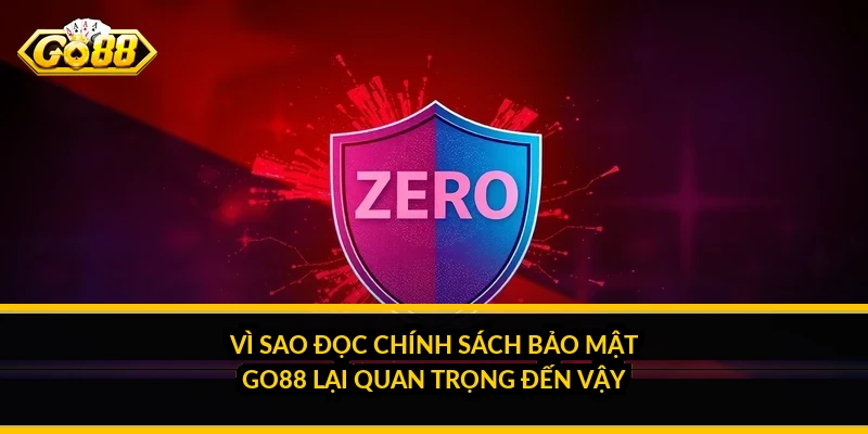 Vì sao đọc chính sách bảo mật Go88 lại quan trọng đến vậy
