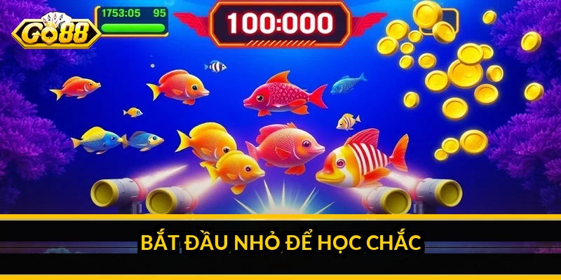Mẹo chơi bắn cá cho người mới: chơi bền vốn từ ván đầu 2 Bắt đầu nhỏ để học chắc