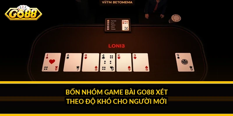 Bốn nhóm game bài Go88 xét theo độ khó cho người mới