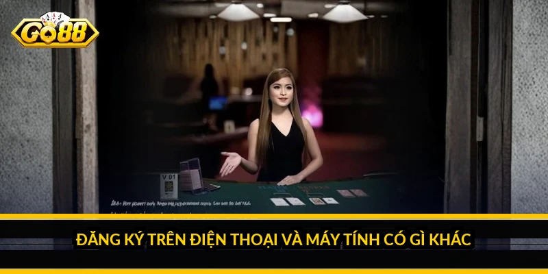 Đăng ký trên điện thoại và máy tính có gì khác