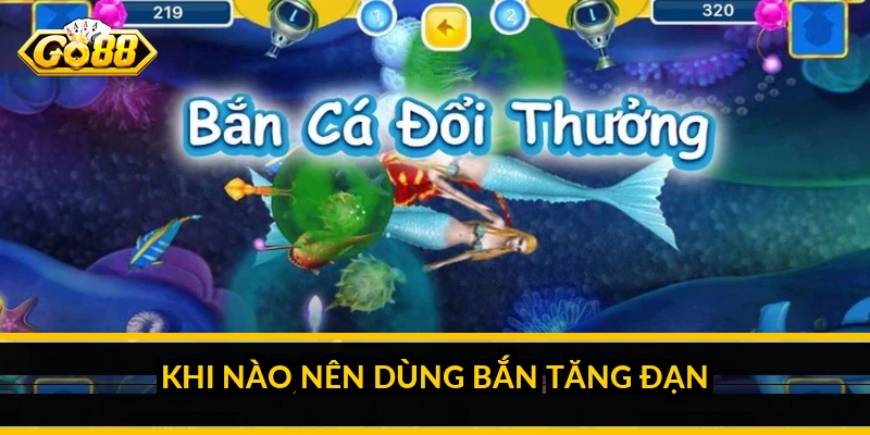 Khi nào nên dùng bắn tăng đạn