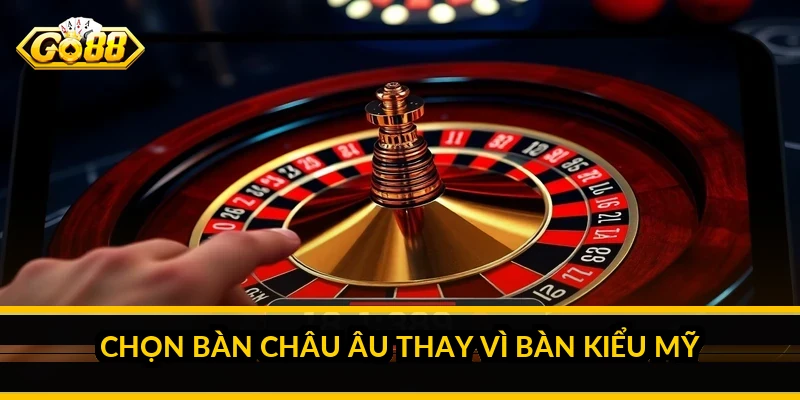 Chọn bàn châu Âu thay vì bàn kiểu Mỹ