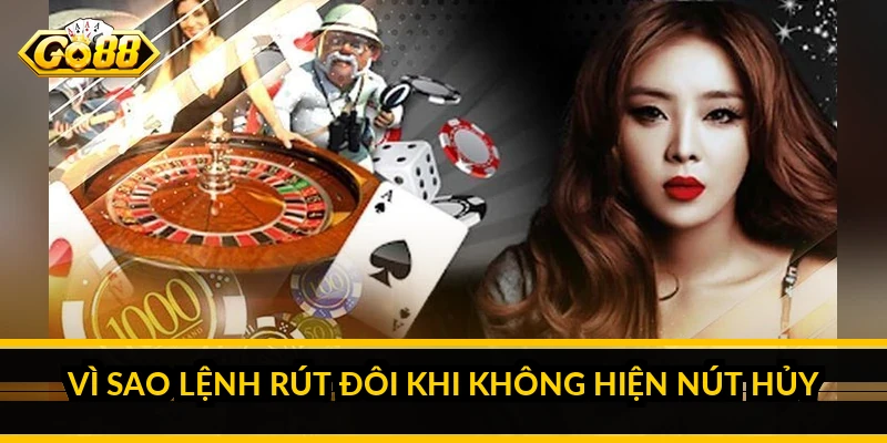 Vì sao lệnh rút đôi khi không hiện nút hủy