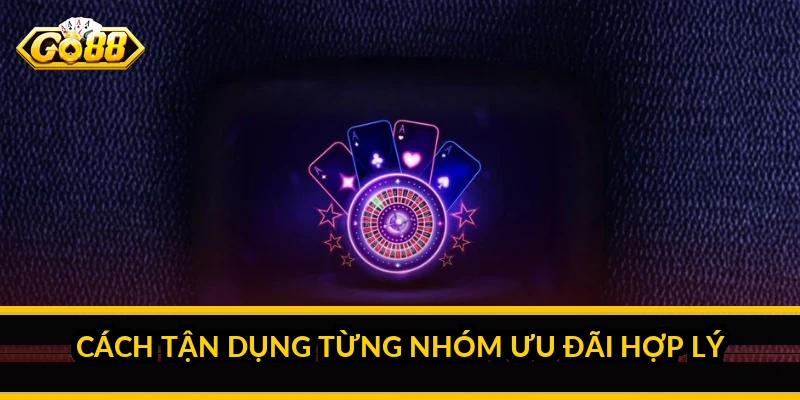 Cách tận dụng từng nhóm ưu đãi hợp lý