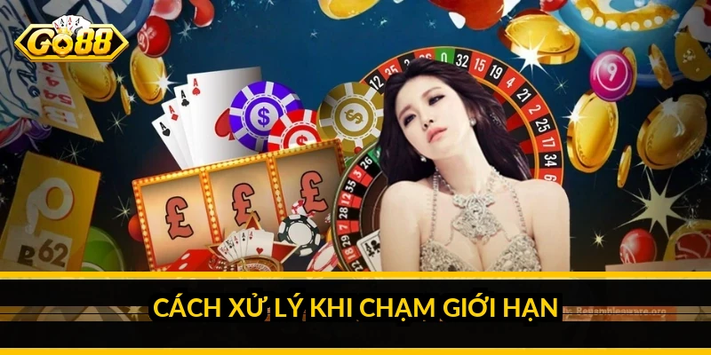 Cách xử lý khi chạm giới hạn