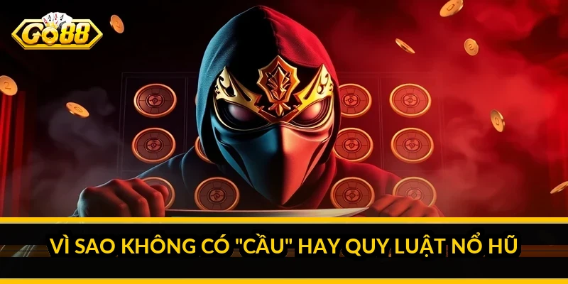 Vì sao không có "cầu" hay quy luật nổ hũ
