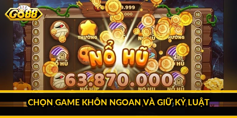 Chọn game khôn ngoan và giữ kỷ luật