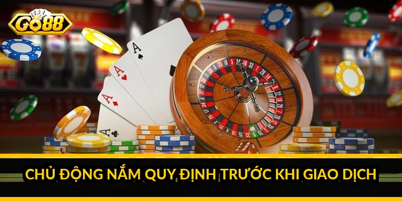 Chủ động nắm quy định trước khi giao dịch