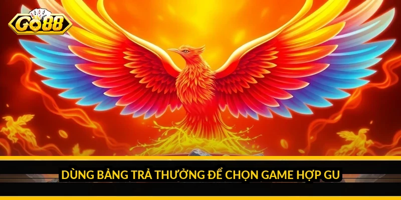 Dùng bảng trả thưởng để chọn game hợp gu