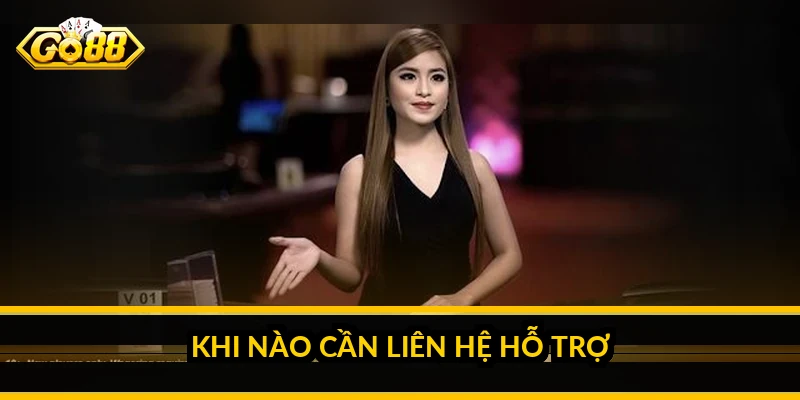 Khi nào cần liên hệ hỗ trợ