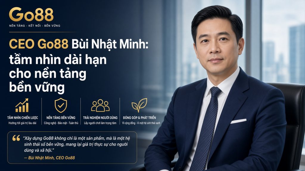 CEO Go88 Bùi Nhật Minh: tầm nhìn dài hạn cho nền tảng bền vững 1 Chân dung người kiến tạo tầm nhìn