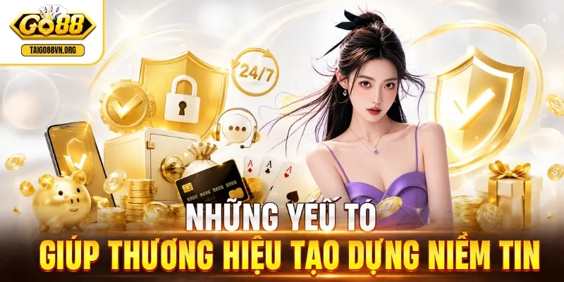 GO88 | Đăng Nhập GO 88 Tặng 88K - Link Tải App iOS, Android 3 Những yếu tố giúp thương hiệu tạo dựng niềm tin